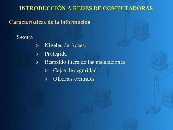 INTRODUCCIÓN A REDES DE COMPUTADORAS Características de la información Segura Ø Ø Ø Niveles INTRODUCCIÓN A REDES DE COMPUTADORAS Características de la información Segura Ø Ø Ø Niveles