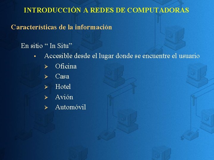 INTRODUCCIÓN A REDES DE COMPUTADORAS Características de la información En sitio “ In Situ” INTRODUCCIÓN A REDES DE COMPUTADORAS Características de la información En sitio “ In Situ”