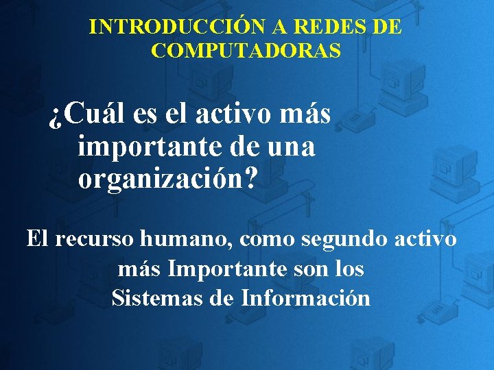 INTRODUCCIÓN A REDES DE COMPUTADORAS ¿Cuál es el activo más importante de una organización? INTRODUCCIÓN A REDES DE COMPUTADORAS ¿Cuál es el activo más importante de una organización?