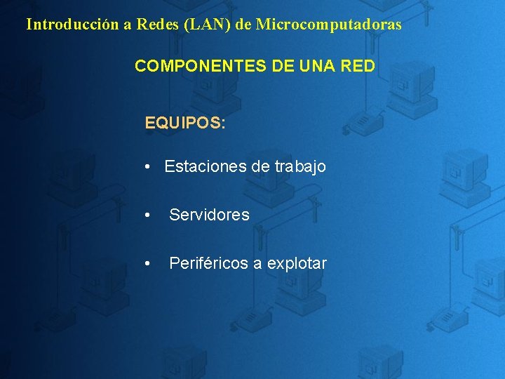 Introducción a Redes (LAN) de Microcomputadoras COMPONENTES DE UNA RED EQUIPOS: • Estaciones de Introducción a Redes (LAN) de Microcomputadoras COMPONENTES DE UNA RED EQUIPOS: • Estaciones de