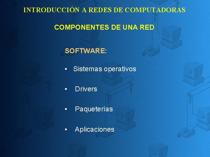 INTRODUCCIÓN A REDES DE COMPUTADORAS COMPONENTES DE UNA RED SOFTWARE: • Sistemas operativos • INTRODUCCIÓN A REDES DE COMPUTADORAS COMPONENTES DE UNA RED SOFTWARE: • Sistemas operativos •