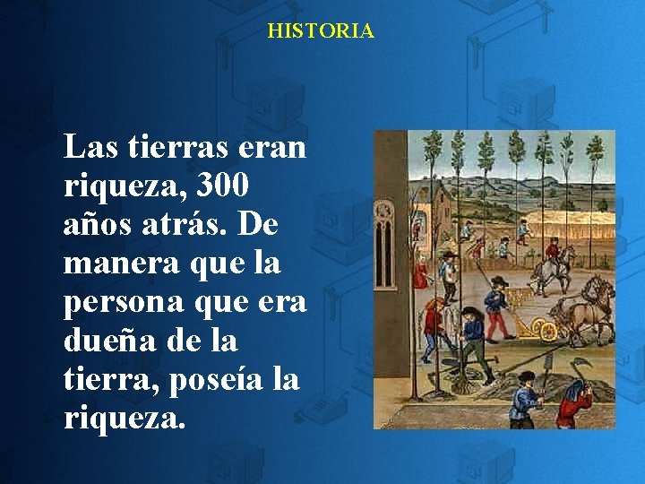 HISTORIA Las tierras eran riqueza, 300 años atrás. De manera que la persona que HISTORIA Las tierras eran riqueza, 300 años atrás. De manera que la persona que