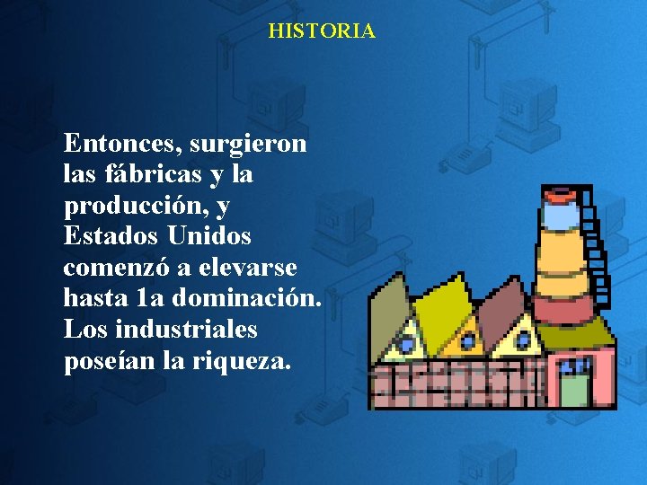 HISTORIA Entonces, surgieron las fábricas y la producción, y Estados Unidos comenzó a elevarse HISTORIA Entonces, surgieron las fábricas y la producción, y Estados Unidos comenzó a elevarse