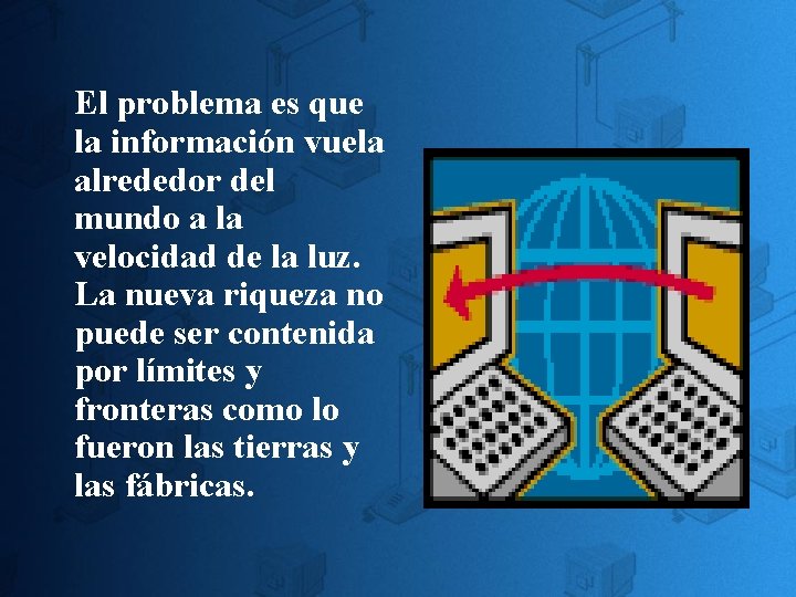 El problema es que la información vuela alrededor del mundo a la velocidad de El problema es que la información vuela alrededor del mundo a la velocidad de