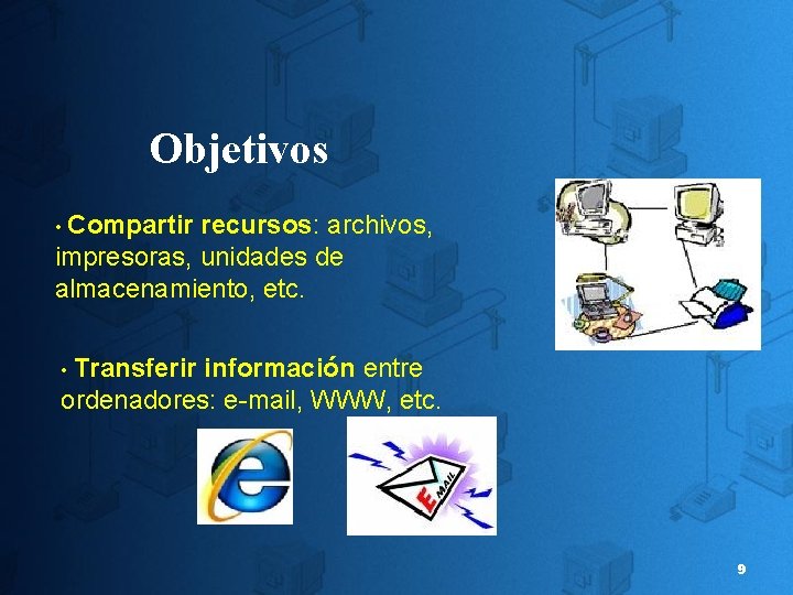 Objetivos • Compartir recursos: archivos, impresoras, unidades de almacenamiento, etc. • Transferir información entre Objetivos • Compartir recursos: archivos, impresoras, unidades de almacenamiento, etc. • Transferir información entre
