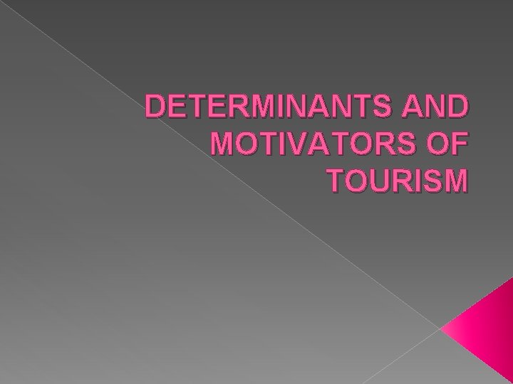 DETERMINANTS AND MOTIVATORS OF TOURISM 