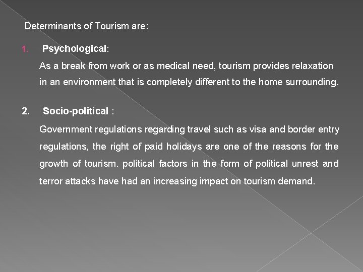 Determinants of Tourism are: 1. Psychological: As a break from work or as medical