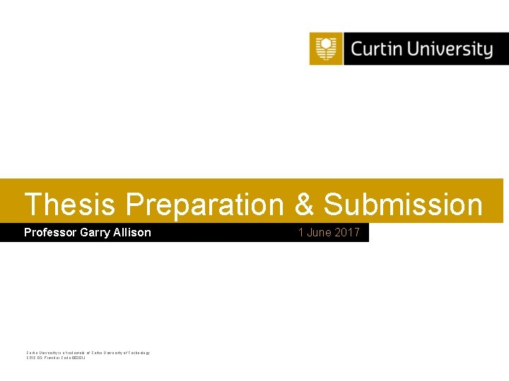 Thesis Preparation & Submission Professor Garry Allison Curtin University is a trademark of Curtin