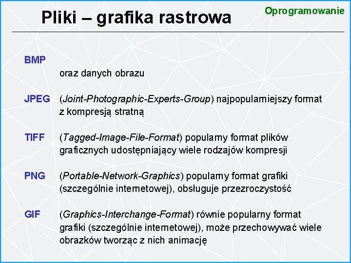 Pliki – grafika rastrowa Oprogramowanie BMP oraz danych obrazu JPEG (Joint-Photographic-Experts-Group) najpopularniejszy format z