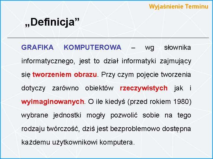 Wyjaśnienie Terminu „Definicja” GRAFIKA KOMPUTEROWA – wg słownika informatycznego, jest to dział informatyki zajmujący