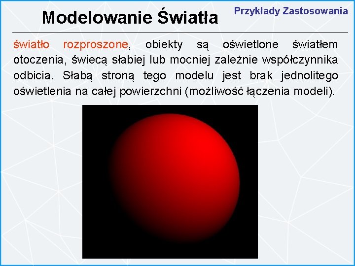 Modelowanie Światła Przykłady Zastosowania światło rozproszone, obiekty są oświetlone światłem otoczenia, świecą słabiej lub