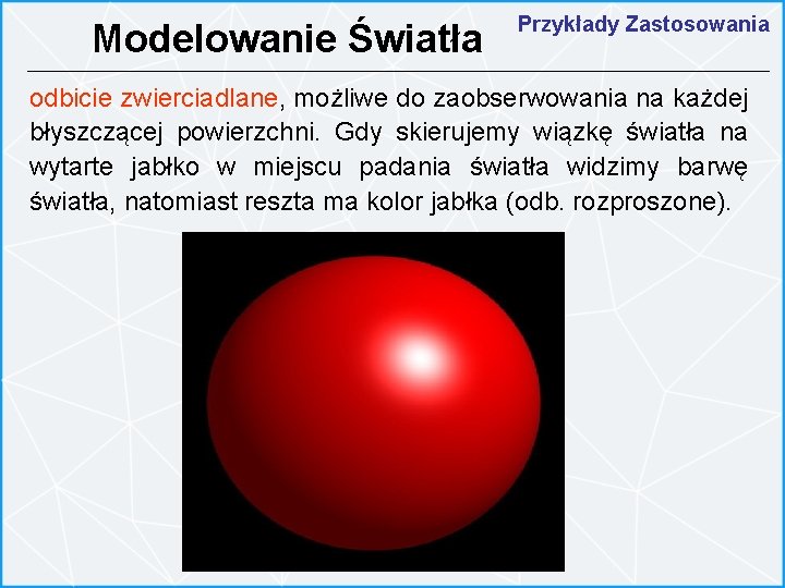 Modelowanie Światła Przykłady Zastosowania odbicie zwierciadlane, możliwe do zaobserwowania na każdej błyszczącej powierzchni. Gdy