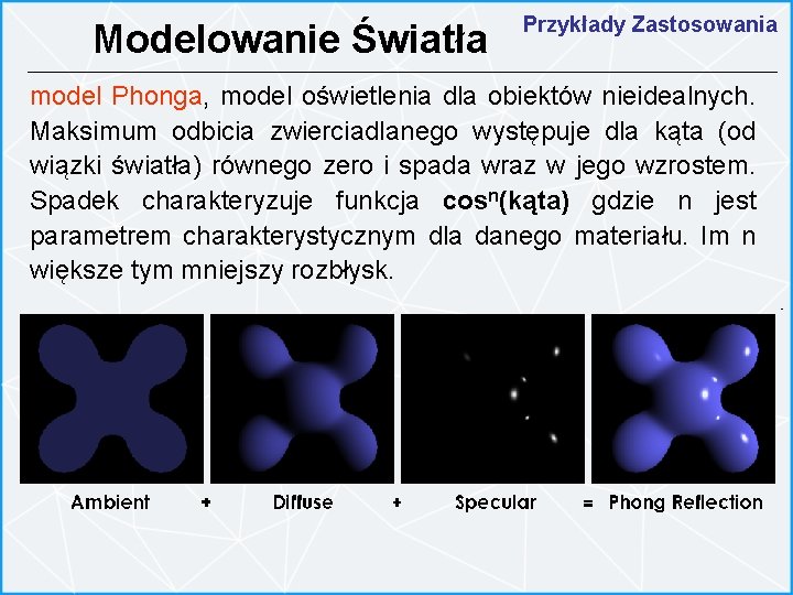 Modelowanie Światła Przykłady Zastosowania model Phonga, model oświetlenia dla obiektów nieidealnych. Maksimum odbicia zwierciadlanego