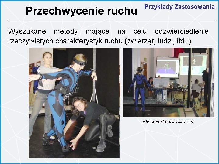 Przechwycenie ruchu Przykłady Zastosowania Wyszukane metody mające na celu odzwierciedlenie rzeczywistych charakterystyk ruchu (zwierząt,