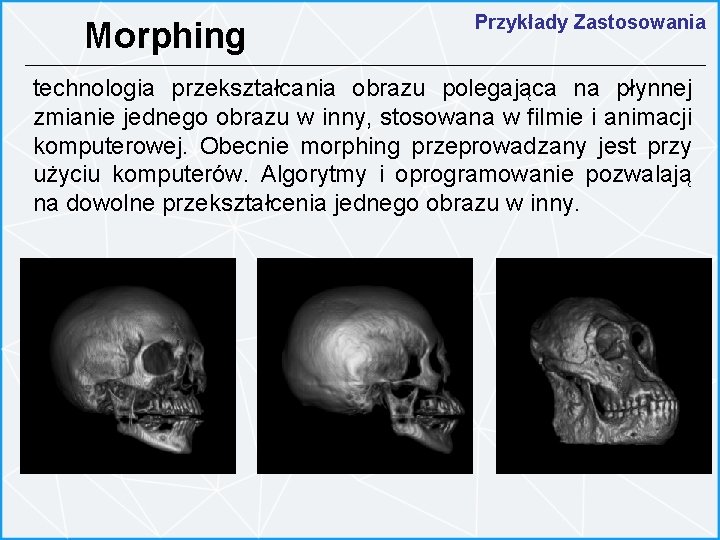 Morphing Przykłady Zastosowania technologia przekształcania obrazu polegająca na płynnej zmianie jednego obrazu w inny,