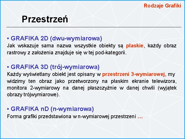 Rodzaje Grafiki Przestrzeń • GRAFIKA 2 D (dwu-wymiarowa) Jak wskazuje sama nazwa wszystkie obiekty