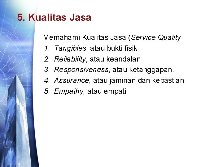 5. Kualitas Jasa Memahami Kualitas Jasa (Service Quality 1. Tangibles, atau bukti fisik 2.