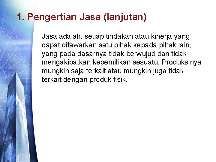 1. Pengertian Jasa (lanjutan) Jasa adalah: setiap tindakan atau kinerja yang dapat ditawarkan satu