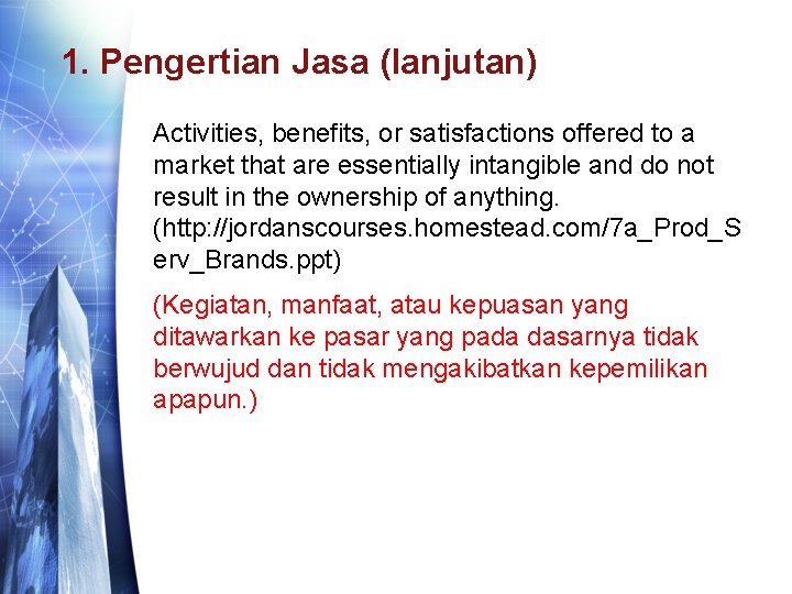 1. Pengertian Jasa (lanjutan) Activities, benefits, or satisfactions offered to a market that are