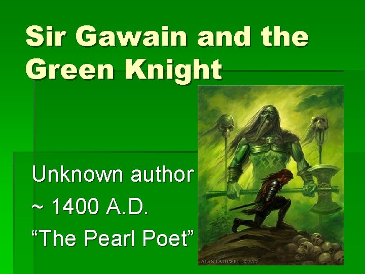 Sir Gawain and the Green Knight Unknown author ~ 1400 A. D. “The Pearl