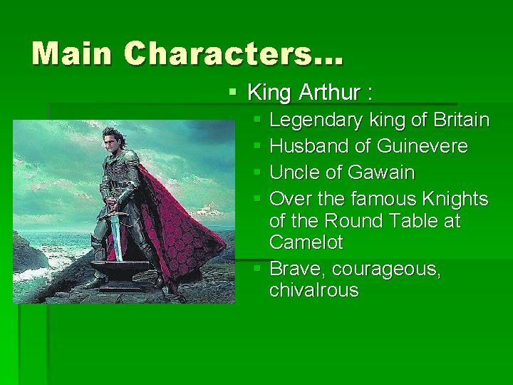Main Characters… § King Arthur : § Legendary king of Britain § Husband of