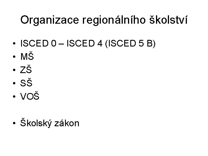 Organizace regionálního školství • • • ISCED 0 – ISCED 4 (ISCED 5 B)