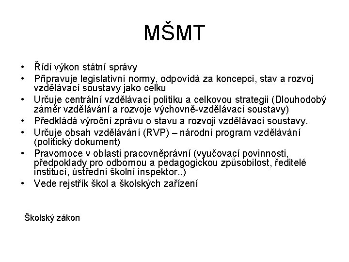 MŠMT • Řídí výkon státní správy • Připravuje legislativní normy, odpovídá za koncepci, stav