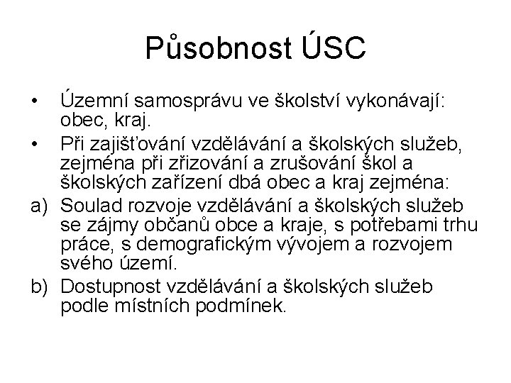 Působnost ÚSC • Územní samosprávu ve školství vykonávají: obec, kraj. • Při zajišťování vzdělávání