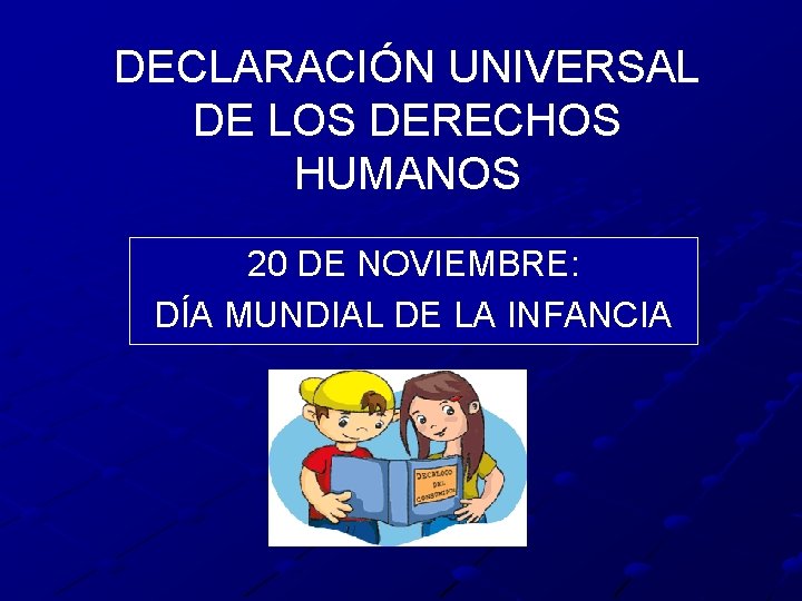 DECLARACIÓN UNIVERSAL DE LOS DERECHOS HUMANOS 20 DE NOVIEMBRE: DÍA MUNDIAL DE LA INFANCIA DECLARACIÓN UNIVERSAL DE LOS DERECHOS HUMANOS 20 DE NOVIEMBRE: DÍA MUNDIAL DE LA INFANCIA