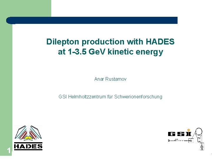 Dilepton production with HADES at 1 -3. 5 Ge. V kinetic energy Anar Rustamov