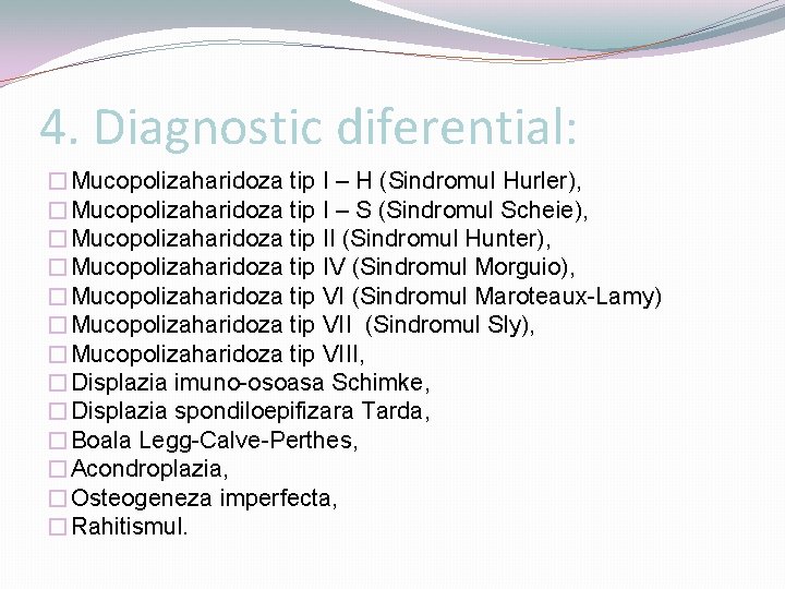 4. Diagnostic diferential: �Mucopolizaharidoza tip I – H (Sindromul Hurler), �Mucopolizaharidoza tip I –
