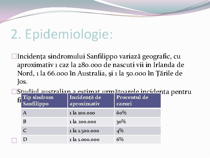 2. Epidemiologie: �Incidența sindromului Sanfilippo variază geografic, cu aproximativ 1 caz la 280. 000