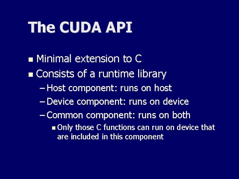 The CUDA API Minimal extension to C Consists of a runtime library – Host The CUDA API Minimal extension to C Consists of a runtime library – Host