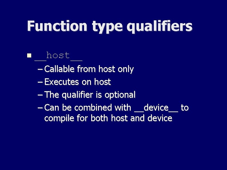 Function type qualifiers __host__ – Callable from host only – Executes on host – Function type qualifiers __host__ – Callable from host only – Executes on host –