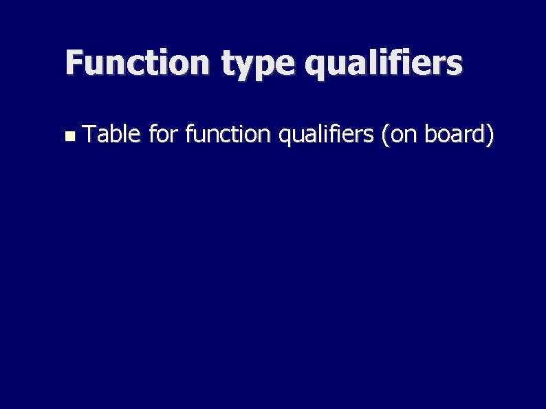Function type qualifiers Table for function qualifiers (on board) Function type qualifiers Table for function qualifiers (on board)