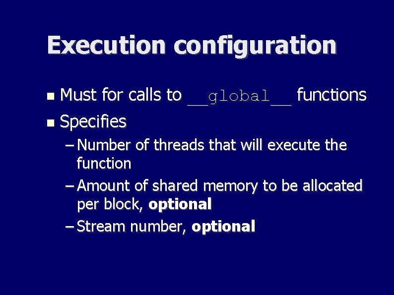 Execution configuration Must for calls to __global__ functions Specifies – Number of threads that Execution configuration Must for calls to __global__ functions Specifies – Number of threads that
