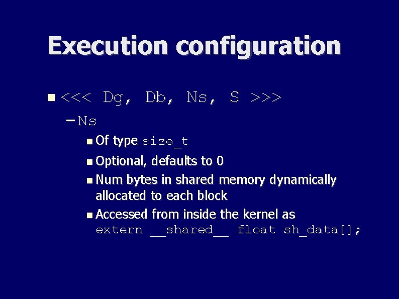 Execution configuration <<< Dg, Db, Ns, S >>> – Ns Of type size_t Optional, Execution configuration <<< Dg, Db, Ns, S >>> – Ns Of type size_t Optional,
