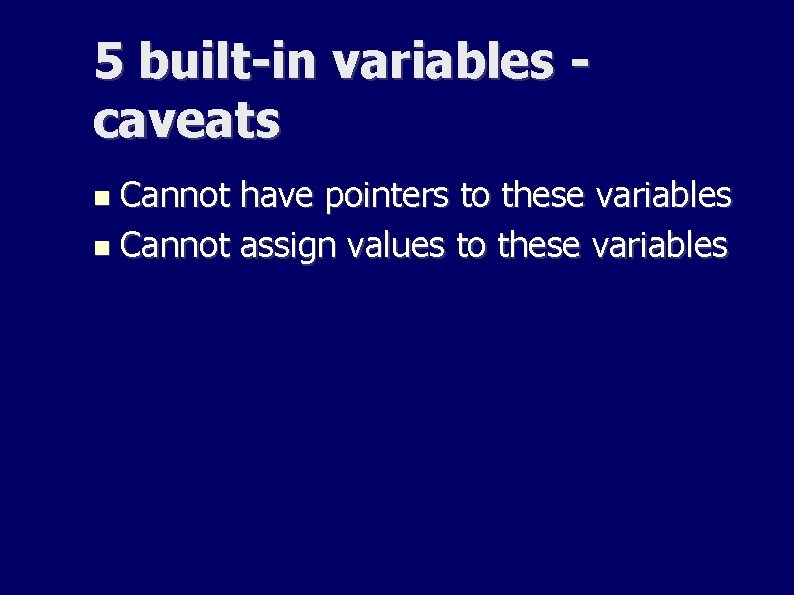5 built-in variables caveats Cannot have pointers to these variables Cannot assign values to 5 built-in variables caveats Cannot have pointers to these variables Cannot assign values to