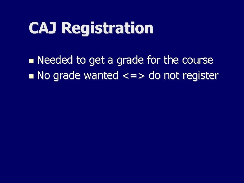CAJ Registration Needed to get a grade for the course No grade wanted <=> CAJ Registration Needed to get a grade for the course No grade wanted <=>