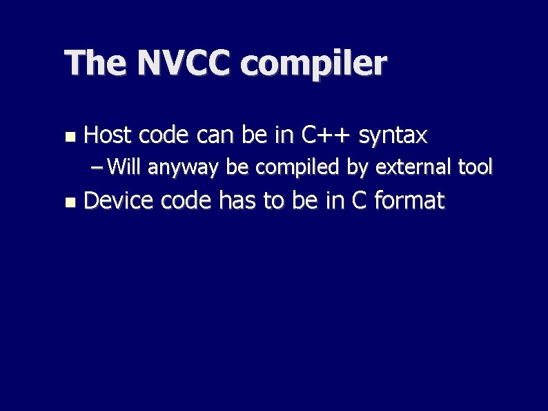 The NVCC compiler Host code can be in C++ syntax – Will anyway be The NVCC compiler Host code can be in C++ syntax – Will anyway be