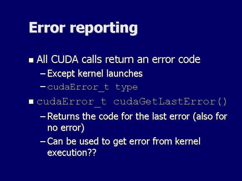 Error reporting All CUDA calls return an error code – Except kernel launches – Error reporting All CUDA calls return an error code – Except kernel launches –