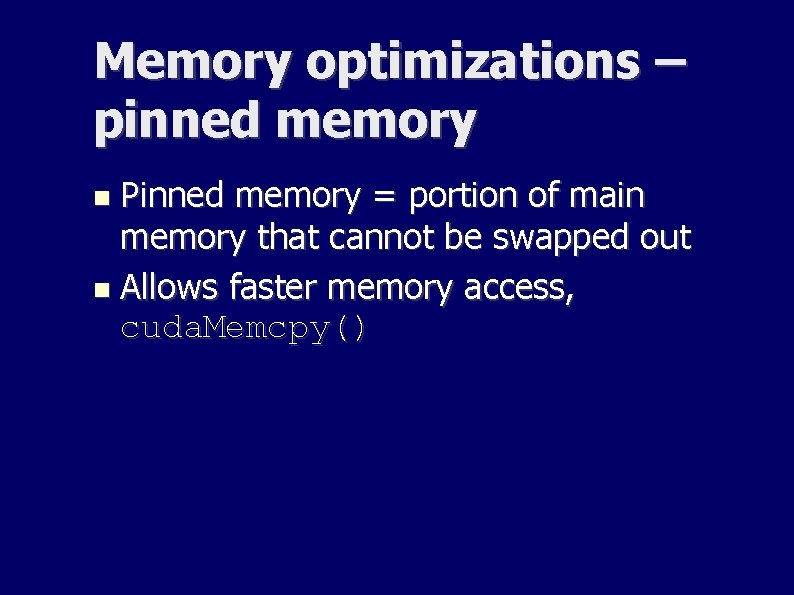 Memory optimizations – pinned memory Pinned memory = portion of main memory that cannot Memory optimizations – pinned memory Pinned memory = portion of main memory that cannot