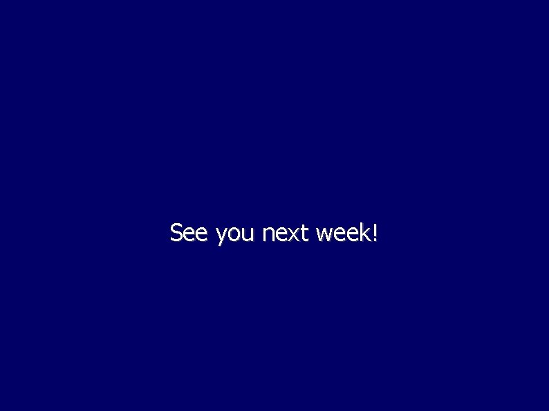 See you next week! See you next week!