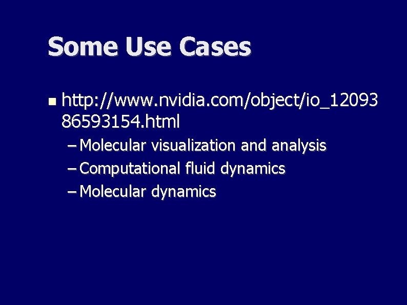 Some Use Cases http: //www. nvidia. com/object/io_12093 86593154. html – Molecular visualization and analysis Some Use Cases http: //www. nvidia. com/object/io_12093 86593154. html – Molecular visualization and analysis