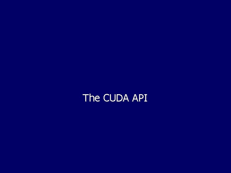 The CUDA API The CUDA API