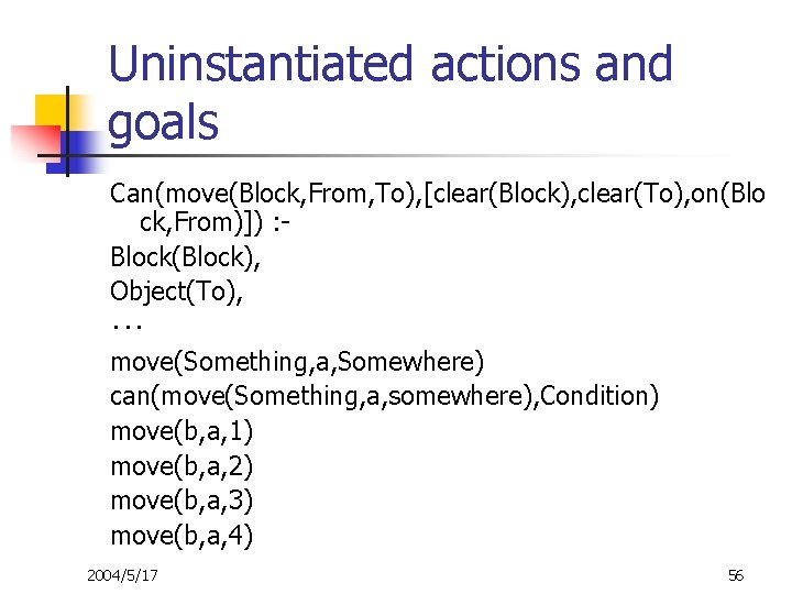 Uninstantiated actions and goals Can(move(Block, From, To), [clear(Block), clear(To), on(Blo ck, From)]) : Block(Block),