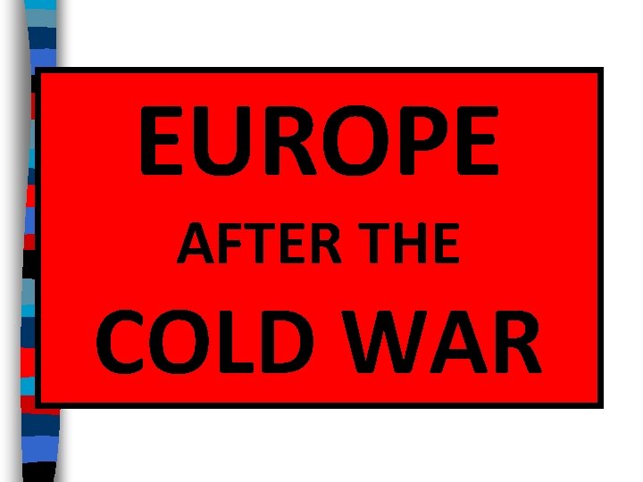 EUROPE AFTER THE COLD WAR EUROPE AFTER THE COLD WAR
