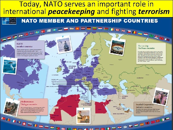 Today, NATO serves an important role in international peacekeeping and fighting terrorism Libya, 2011 Today, NATO serves an important role in international peacekeeping and fighting terrorism Libya, 2011