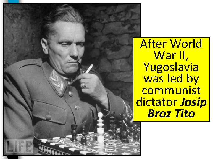 After World War II, Yugoslavia was led by communist dictator Josip Broz Tito After World War II, Yugoslavia was led by communist dictator Josip Broz Tito