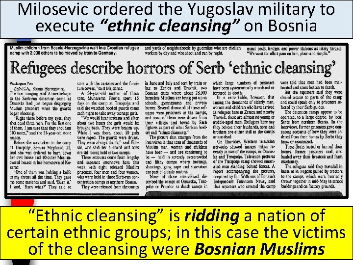 Milosevic ordered the Yugoslav military to execute “ethnic cleansing” on Bosnia “Ethnic cleansing” is Milosevic ordered the Yugoslav military to execute “ethnic cleansing” on Bosnia “Ethnic cleansing” is